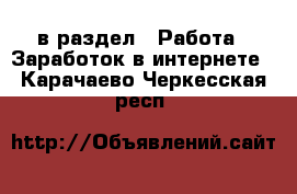  в раздел : Работа » Заработок в интернете . Карачаево-Черкесская респ.